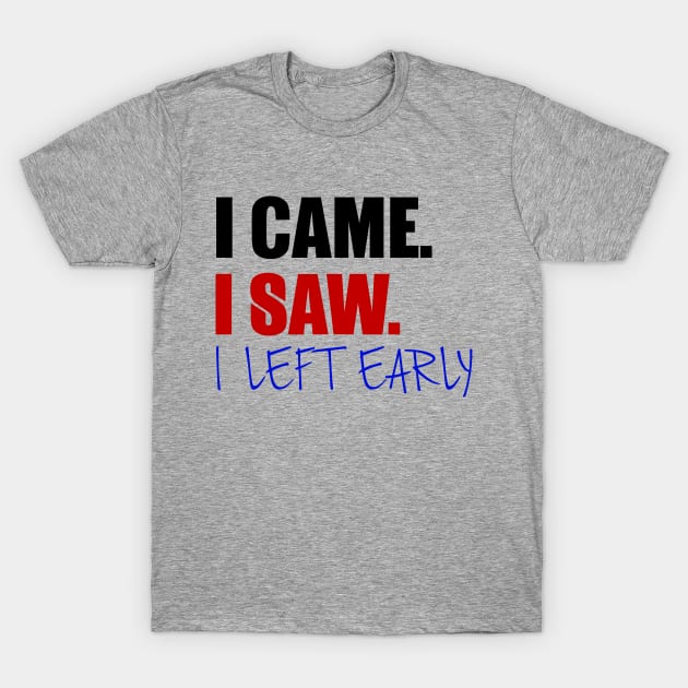 I Came. I Saw. I Left Early. T-Shirt by VintageArtwork